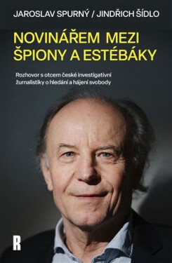 Novinářem mezi špiony a estébáky - Rozhovor s otcem české investigativní žurnalistiky o hledání a hájení svobody - Jaroslav Spurný