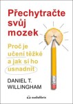 Přechytračte svůj mozek - Proč je učení těžké a jak si ho můžete usnadnit - Daniel T. Willingham