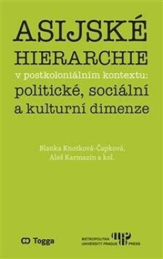 Asijské hierarchie postkoloniálním kontextu: politické, sociální kulturní dimenze Blanka Knotková-Čapková, Aleš Karmazin