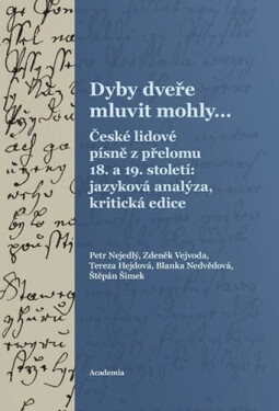 Dyby dveře mluvit mohly… České lidové písně z přelomu 18. a 19. století: jazyková analýza, kritická edice - Petr Nejedlý