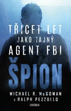 Špion: Třicet let jako tajný agent FBI Ralph Pezzullo, Michael McGowan