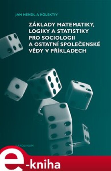 Základy matematiky, logiky statistiky pro sociologii ostatní společenské vědy příkladech Jan Hendl,