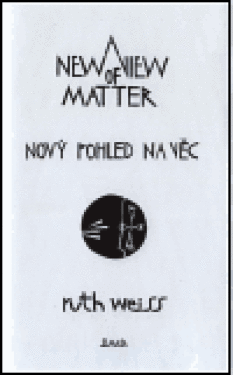 Nový pohled na věc/ New View of Matter Ruth Weiss