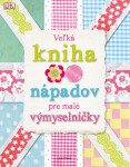 Veľká kniha nápadov pre malé výmyselníčky - Kolektiv
