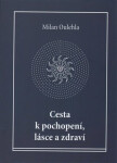 Cesta k pochopení, lásce a zdraví - Milan Oulehla