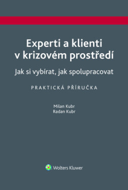 Experti a klienti v krizovém prostředí - Jak si vybírat, jak spolupracovat - Milan Kubr; Radan Kubr
