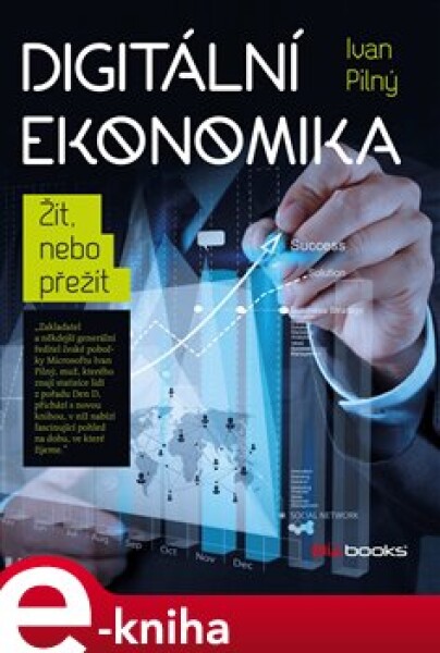 Digitální ekonomika. Žít, nebo přežít - Ivan Pilný e-kniha