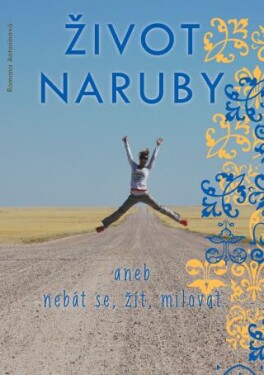 Život naruby, aneb, Nebát se, žít, milovat - Romana Antonínová - e-kniha