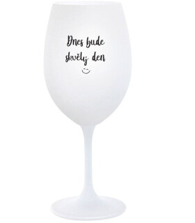 DNES BUDE SKVĚLÝ DEN bílá sklenice na víno 350 ml