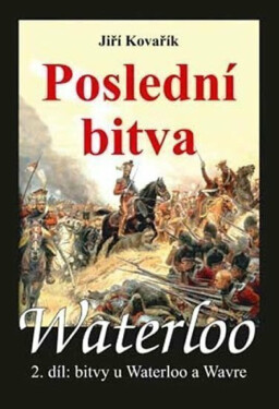 Waterloo - Poslední bitva - 2. díl bitvy u Waterloo a Wavre - Jiří Kovařík