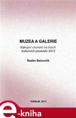 Muzea a galerie. Nákupní chování na trzích kulturních produktů 2012 - Radim Bačuvčík e-kniha