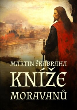 Kníže Moravanů - Martin Škabraha - e-kniha