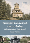 Tajemství šumavských chat a chalup - Železnorudsko, Podroklaní - Václav Vetýška