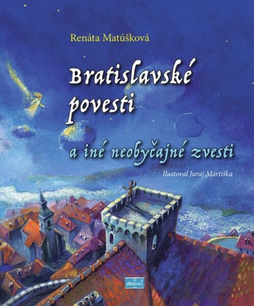 Bratislavské povesti a iné neobyčajné zvesti - Renáta Matúšková; Juraj Martiška