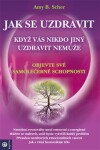 Jak se uzdravit, když vás nikdo jiný uzdravit nemůže - Objevte své samoléčebné schopnosti - Amy B. Scher