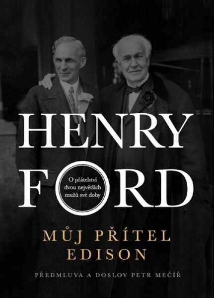 Můj přítel Edison - O přátelství dvou největších mužů své doby - Henry Ford