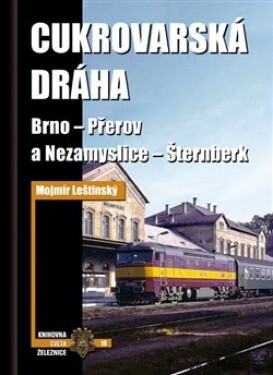 Cukrovarská dráha Brno - Přerov a Nezamyslice - Šternberk - Mojmír Leštinský