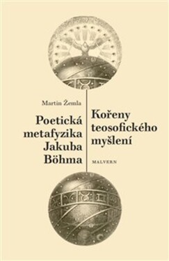 Kořeny teosofického myšlení Poetická metafyzika Jakuba Böhma