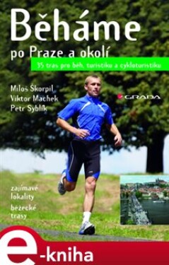 Běháme po Praze a okolí. 35 tras pro běh, turistiku a cykloturistiku - Viktor Machek, Petr Syblík, Miloš Škorpil e-kniha