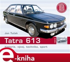 Tatra 613. Historie, vývoj, technika, sport - Jan Tuček e-kniha