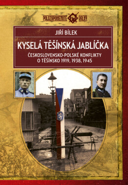 Kyselá těšínská jablíčka - Československo-polské konflikty o Těšínsko 1919, 1938, 1945, 3. vydání - Jiří Bílek