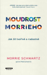 Moudrost Morrieho - Jak žít tvořivě a radostně - Morrie Schwartz