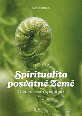 Spiritualita posvátné Země - Divoká cesta spolubytí - Adam Borzič