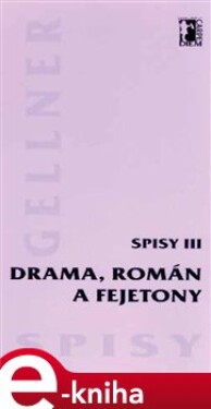 Drama, román a fejetony (Spisy III.) - František Gellner e-kniha