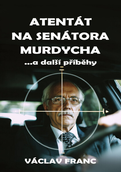 Atentát na senátora Murdycha …a další příběhy - Václav Franc