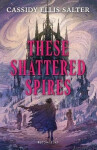 These Shattered Spires - Ellis Salter Cassidy