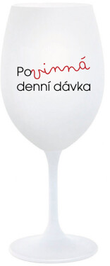 POVINNÁ DENNÍ DÁVKA - bílá sklenice na víno 350 ml