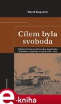 Cílem byla svoboda. Odbojové hnutí na Přerovsku a Hranicku v období nacistické okupace v letech 1939-1945 - Pavel Kopeček e-kniha