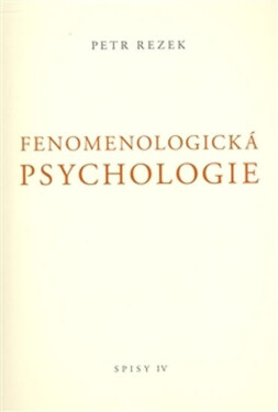 Fenomenologická psychologie - Spisy IV. - Petr Rezek