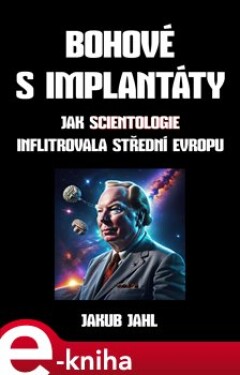 Bohové s implantáty. Jak scientologie infiltrovala střední Evropu - Jakub Jahl e-kniha