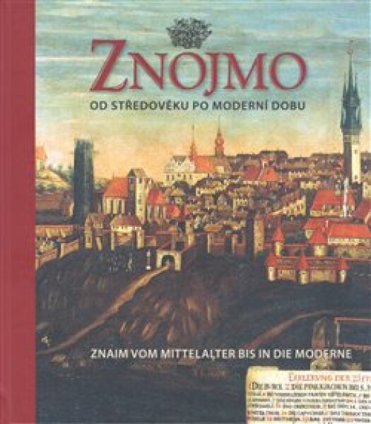 Znojmo od středověku po moderní dobu / Znaim vom Mittelalter bis in die Moderne - Aleš Filip