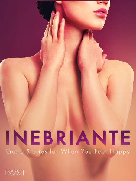 Inebriante: Erotic Stories for When You Feel Happy - Julie Jones, Christina Tempest, Saga Stigsdotter, Nicolas Lemarin