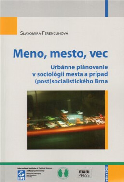 Meno, mesto, vec: Urbánne plánovanie v sociológii mesta a prípad (post)socialistického Brna - Slavomíra Ferenčuhová