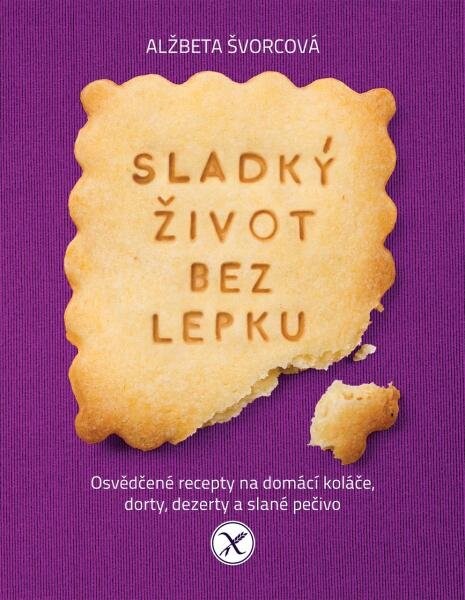 Sladký život bez lepku - Osvědčené recepty pro domácí koláče, dorty, dezerty a slané pečivo - Alžbeta Švorcová