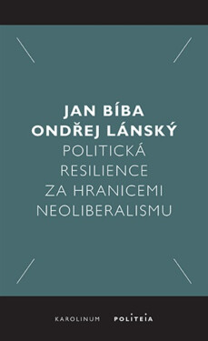 Politická resilience za hranicemi neoliberalismu - Ondřej Lánský, Jan Bíba