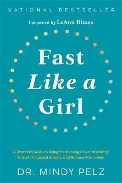 Fast Like a Girl: A Woman´s Guide to Using the Healing Power of Fasting to Burn Fat, Boost Energy, and Balance Hormones - Mindy Pelz