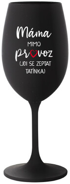 MÁMA MIMO PROVOZ (JDI SE ZEPTAT TATÍNKA) černá sklenice na víno 350 ml