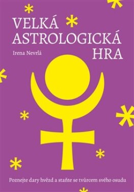 Velká astrologická hra - Poznejte dary hvězd a staňte se tvůrcem svého osudu - Irena Nevrlá