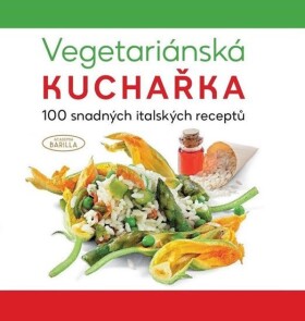 Vegetariánská kuchařka - 100 snadných italských receptů - BARILLA Academia