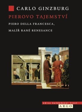 Pierovo tajemství. Piero della Francesca, malíř rané renesance Carlo Ginzburg