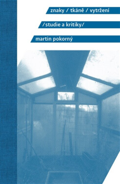 Znaky, tkáně, vytržení - Studie a kritiky - Martin Pokorný