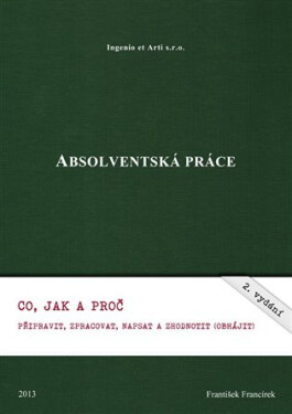 Absolventská práce - Co, jak a proč připravit, zpracovat, napsat a zhodnotit (obhájit) - František Francírek