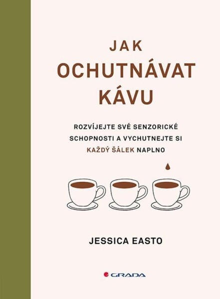 Jak ochutnávat kávu - Rozvíjejte své senzorické schopnosti a vychutnejte si každý šálek - Jessica Easto