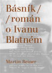 Básník - Román o Ivanu Blatném - Martin Reiner