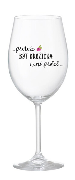 ...PROTOŽE BÝT DRUŽIČKA NENÍ PRDEL... - čirá sklenice na víno 350 ml