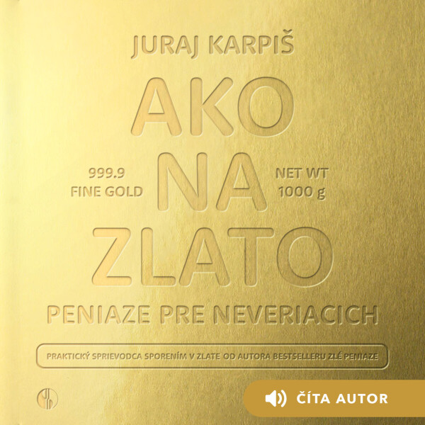 Ako na zlato – Peniaze pre neveriacich - Karpiš Juraj - audiokniha